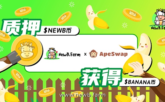 NewB.Farm收益农场与ApeSwap合作推出全新3个机池三重收益等着您_NEW:NEWB