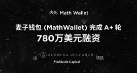 麦子钱包（MathWallet）完成A+轮780万美元融资，由Alameda Research、Multicoin Capital领投_AME:POPIT币