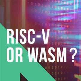 区块链虚拟机，WASM 和 RISC-V 哪个更合适？_ISC:WAS