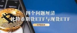 四个问题厘清比特币期货 ETF 与现货 ETF_ETF:BTC