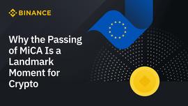 Binance ：为什么MiCA的通过是加密货币的里程碑时刻_PEN:apenft币最新消息价格