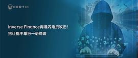 CertiK：Inverse Finance再遇闪电贷攻击_CER:btcs币官网