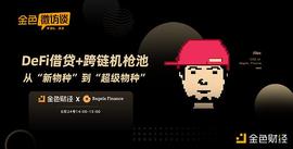 金色微访谈第33期：DeFi借贷+跨链机池   从“新物种”到“超级物种”_比特币:defi币是什么币