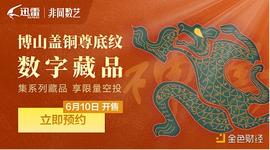 迅雷数字藏品平台非同数艺上新  集藏品免费得馆藏臻宝动态空投_WEB:CQT