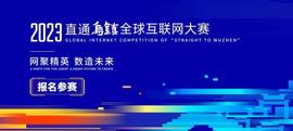 2023“直通乌镇”全球互联网大赛报名火热进行中_人工智能:300